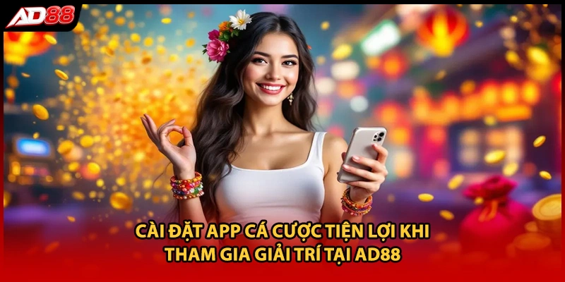 Cài đặt app cá cược tiện lợi khi tham gia giải trí tại AD88