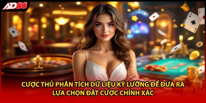 Cược thủ phân tích dữ liệu kỹ lưỡng để đưa ra lựa chọn đặt cược chính xác