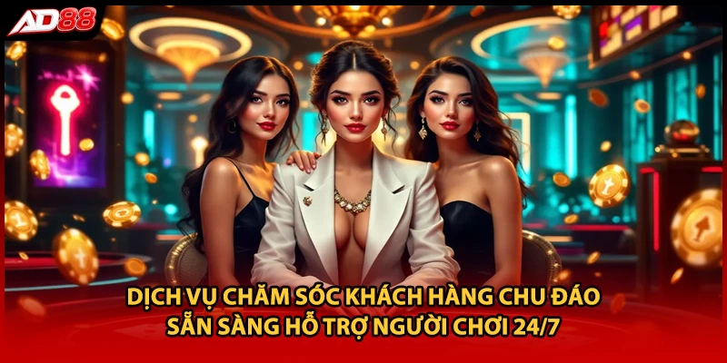 Dịch vụ chăm sóc khách hàng chu đáo sẵn sàng hỗ trợ người chơi 24/7