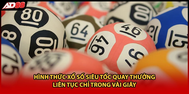 Hình thức xổ số siêu tốc quay thưởng liên tục chỉ trong vài giây 