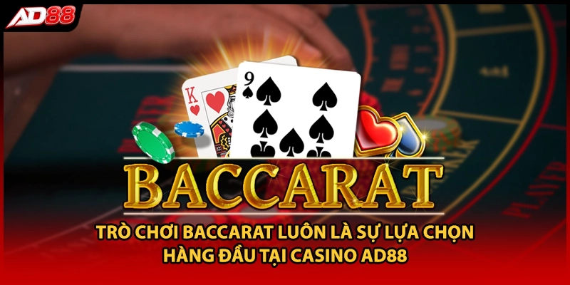 Trò chơi Baccarat luôn là sự lựa chọn hàng đầu tại casino AD88