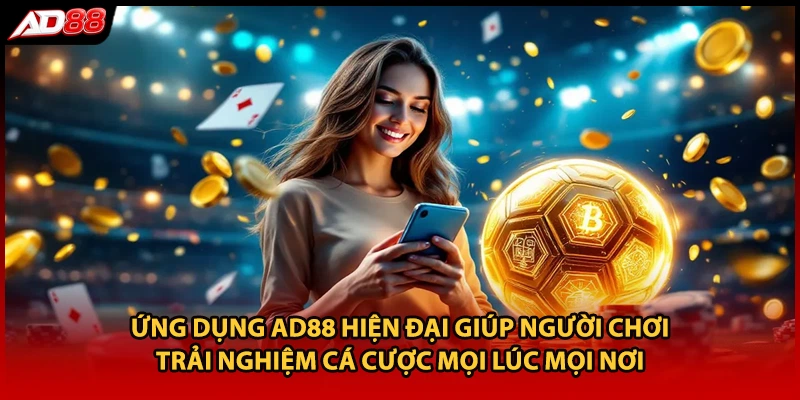 Ứng dụng AD88 hiện đại giúp người chơi trải nghiệm cá cược mọi lúc mọi nơi